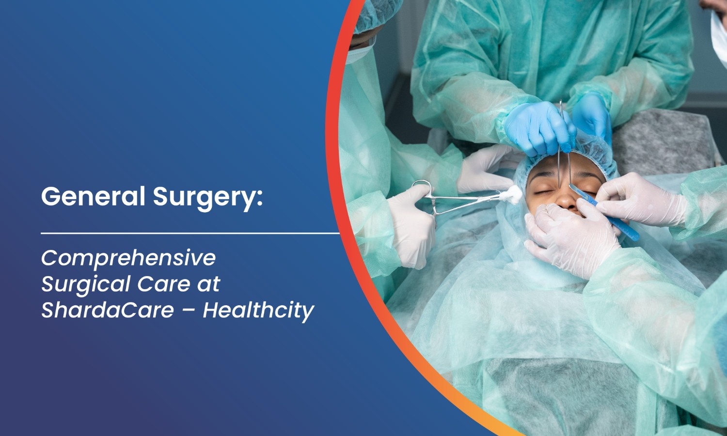 General Surgery: Comprehensive Surgical Care at ShardaCare - Healthcity