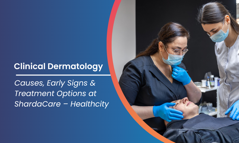 Clinical Dermatology Care at ShardaCare – Healthcity: Healing Skin with Science and Compassion